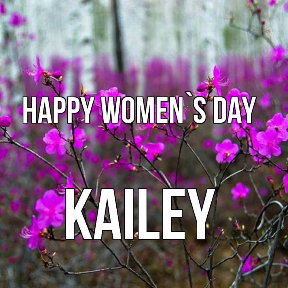 Greetings card с именем, Kailey happy women`s day дикие цветы Greetings with text for free download 